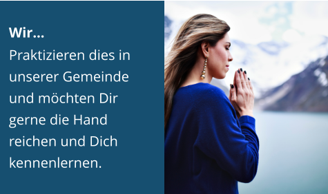 Wir… Praktizieren dies in unserer Gemeinde und möchten Dir gerne die Hand reichen und Dich kennenlernen.